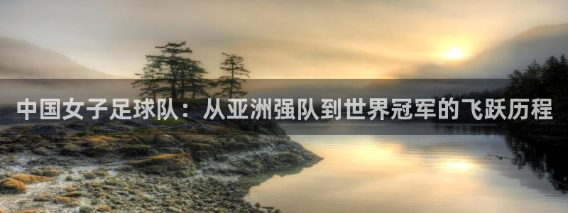 2026世界杯小组赛赛程时间表:中国女子足球队:从亚洲强队到世界冠军的飞跃历程