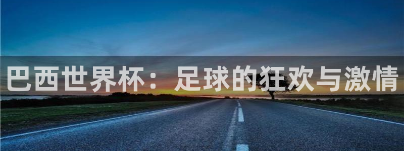 世界杯直播在线观看入口:巴西世界杯:足球的狂欢与激情